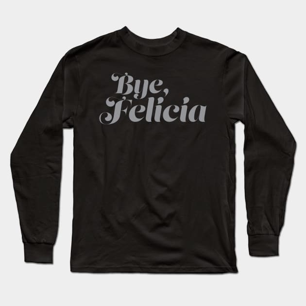 Bye Felicia Long Sleeve T-Shirt by fromherotozero